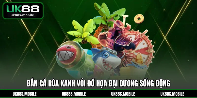 Bắn cá rùa xanh với đồ họa đại dương sống động