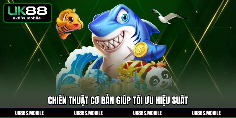 Chiến thuật cơ bản giúp tối ưu hiệu suất