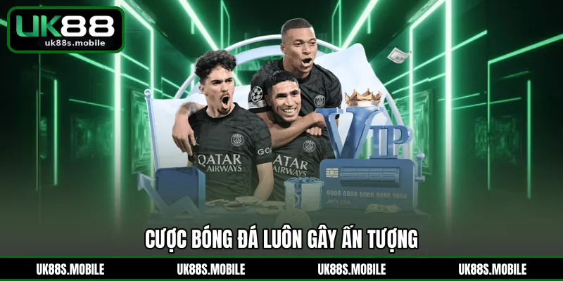 Cược bóng đá luôn gây ấn tượng