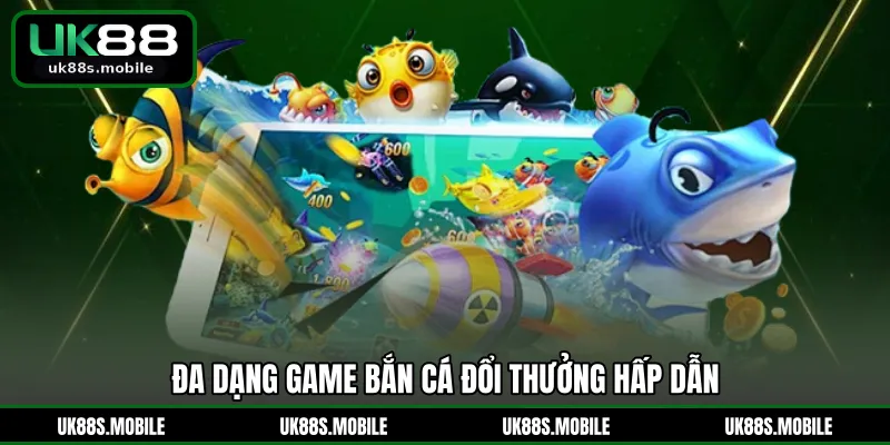 Đa dạng game bắn cá đổi thưởng hấp dẫn