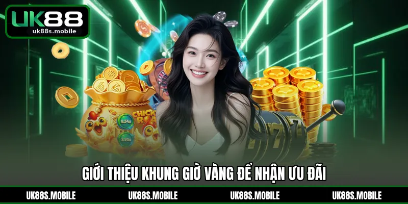 Giới thiệu khung giờ vàng để nhận ưu đãi