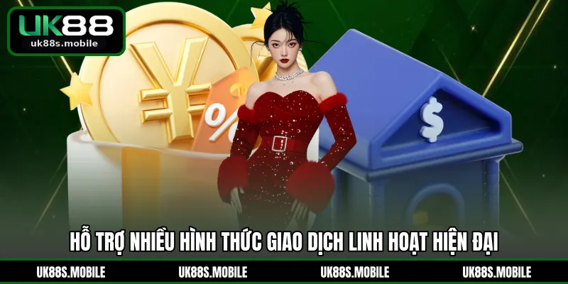 Hỗ trợ nhiều hình thức giao dịch linh hoạt hiện đại