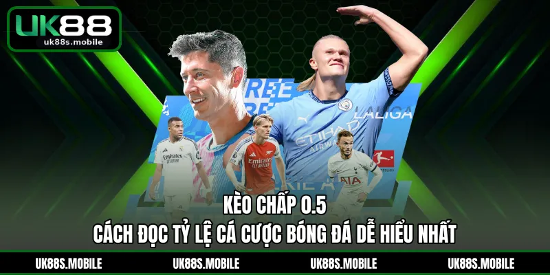 Kèo Chấp 0.5 - Cách Đọc Tỷ Lệ Cá Cược Bóng Đá Dễ Hiểu Nhất
