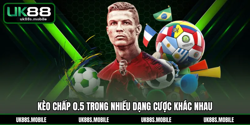 Kèo chấp 0.5 trong nhiều dạng cược khác nhau