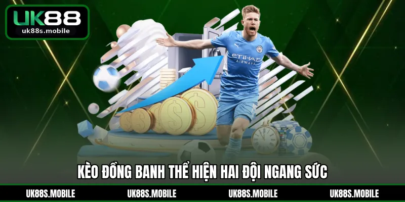 Kèo đồng banh thể hiện hai đội ngang sức