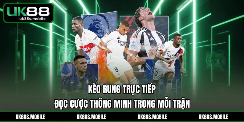 Kèo Rung Trực Tiếp - Đọc Cược Thông Minh Trong Mỗi Trận