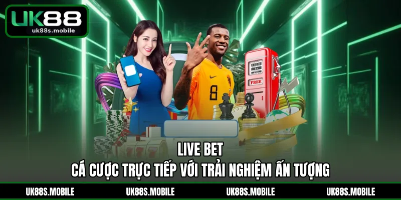 Live Bet - Cá Cược Trực Tiếp Với Trải Nghiệm Ấn Tượng