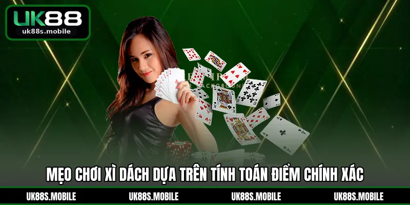 Mẹo chơi xì dách dựa trên tính toán điểm chính xác
