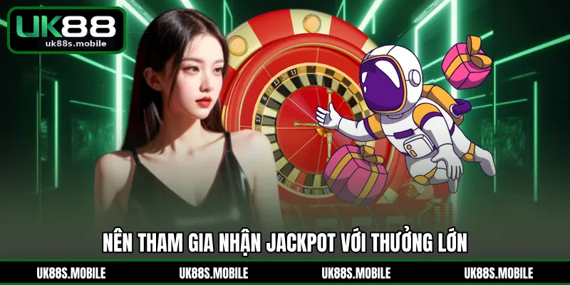 Nên tham gia nhận Jackpot với thưởng lớn