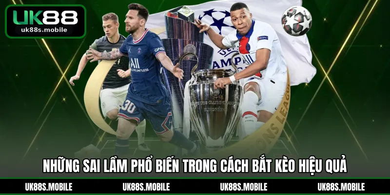 Những sai lầm phổ biến trong cách bắt kèo hiệu quả