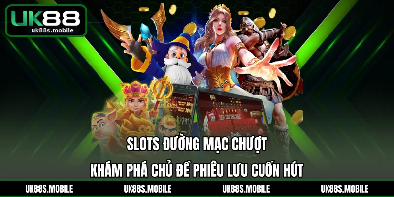 Slots Đường Mạc Chượt - Khám Phá Chủ Đề Phiêu Lưu Cuốn Hút