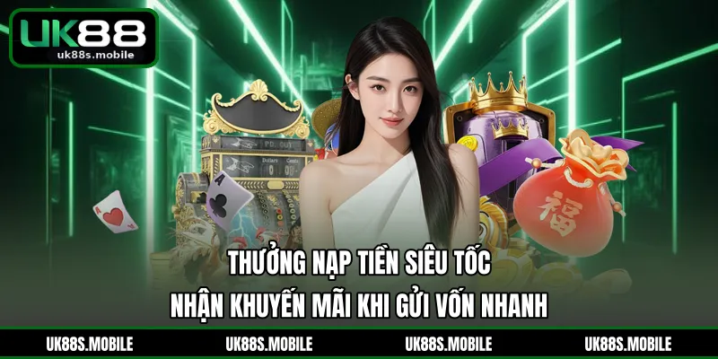 Thưởng Nạp Tiền Siêu Tốc - Nhận Khuyến Mãi Khi Gửi Vốn Nhanh