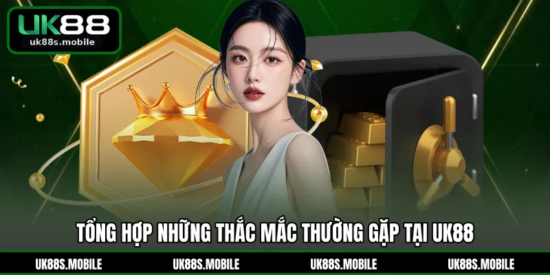 Tổng hợp những thắc mắc thường gặp tại UK88